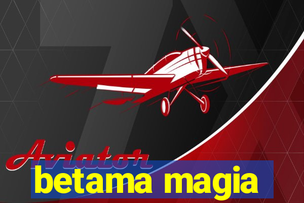 betama magia